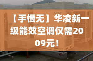 【手慢無】華凌新一級能效空調(diào)僅需2009元！