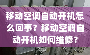 移動空調(diào)自動開機怎么回事？移動空調(diào)自動開機如何維修？