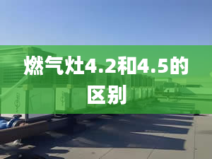 燃氣灶4.2和4.5的區(qū)別