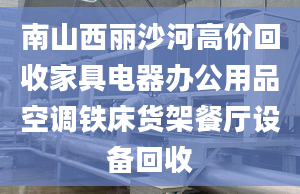 南山西麗沙河高價回收家具電器辦公用品空調(diào)鐵床貨架餐廳設(shè)備回收