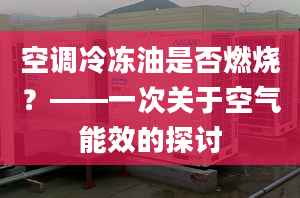 空調冷凍油是否燃燒？——一次關于空氣能效的探討