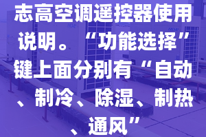 志高空調(diào)遙控器使用說明?！肮δ苓x擇”鍵上面分別有“自動、制冷、除濕、制熱、通風(fēng)”