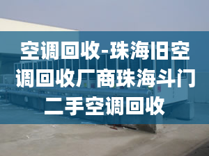 空調(diào)回收-珠海舊空調(diào)回收廠商珠海斗門二手空調(diào)回收