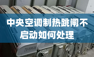 中央空調(diào)制熱跳閘不啟動如何處理