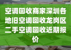 空調(diào)回收商家深圳各地舊空調(diào)回收龍崗區(qū)二手空調(diào)回收近期報(bào)價(jià)