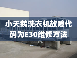 小天鵝洗衣機(jī)故障代碼為E30維修方法