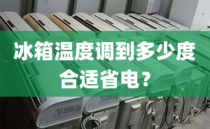 冰箱溫度調(diào)到多少度合適省電？