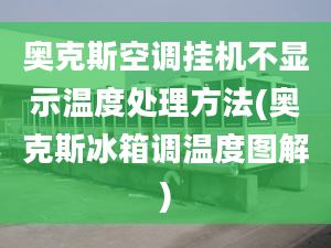 奧克斯空調(diào)掛機(jī)不顯示溫度處理方法(奧克斯冰箱調(diào)溫度圖解)