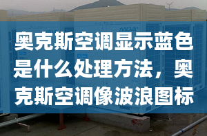 奧克斯空調(diào)顯示藍(lán)色是什么處理方法，奧克斯空調(diào)像波浪圖標(biāo)