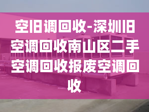 空舊調(diào)回收-深圳舊空調(diào)回收南山區(qū)二手空調(diào)回收報(bào)廢空調(diào)回收