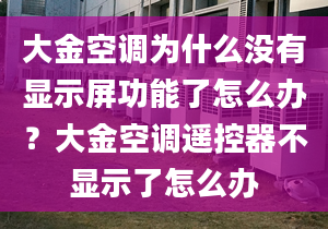 大金空調(diào)為什么沒有顯示屏功能了怎么辦？大金空調(diào)遙控器不顯示了怎么辦