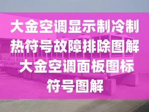 大金空調(diào)顯示制冷制熱符號(hào)故障排除圖解 大金空調(diào)面板圖標(biāo)符號(hào)圖解