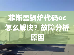 菲斯曼鍋爐代碼oc怎么解決？故障分析原因