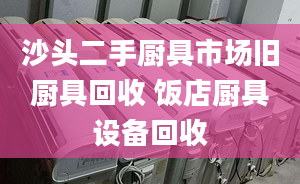 沙頭二手廚具市場舊廚具回收 飯店廚具設(shè)備回收