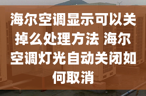 海爾空調(diào)顯示可以關(guān)掉么處理方法 海爾空調(diào)燈光自動(dòng)關(guān)閉如何取消