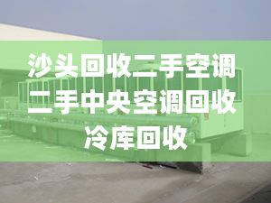 沙頭回收二手空調(diào) 二手中央空調(diào)回收 冷庫回收