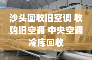 沙頭回收舊空調(diào) 收購舊空調(diào) 中央空調(diào)冷庫回收