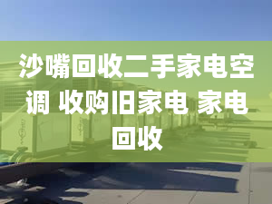 沙嘴回收二手家電空調(diào) 收購(gòu)舊家電 家電回收