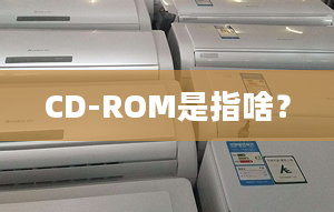 CD-ROM是指啥？