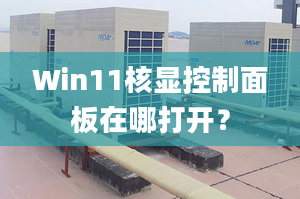 Win11核顯控制面板在哪打開？