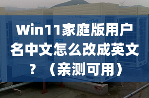 Win11家庭版用戶名中文怎么改成英文？（親測可用）