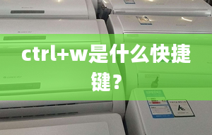 ctrl+w是什么快捷鍵？