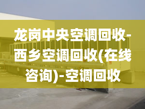 龍崗中央空調(diào)回收-西鄉(xiāng)空調(diào)回收(在線咨詢)-空調(diào)回收