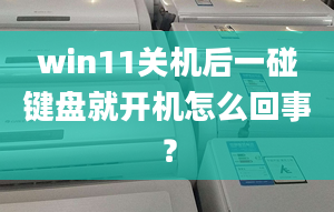 win11關(guān)機后一碰鍵盤就開機怎么回事？