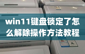 win11鍵盤鎖定了怎么解除操作方法教程