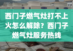 西門子燃氣灶打不上火怎么解除？西門子燃氣灶服務(wù)熱線