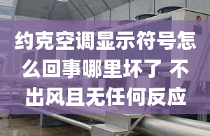 約克空調(diào)顯示符號(hào)怎么回事哪里壞了 不出風(fēng)且無任何反應(yīng)