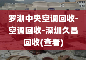 羅湖中央空調(diào)回收-空調(diào)回收-深圳久昌回收(查看)