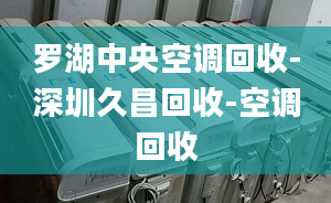 羅湖中央空調(diào)回收-深圳久昌回收-空調(diào)回收