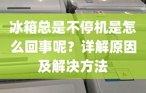 冰箱總是不停機(jī)是怎么回事呢？詳解原因及解決方法