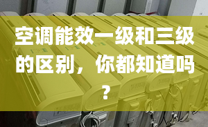 空調(diào)能效一級和三級的區(qū)別，你都知道嗎？