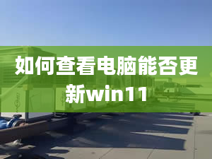 如何查看電腦能否更新win11