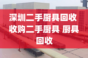 深圳二手廚具回收 收購(gòu)二手廚具 廚具回收