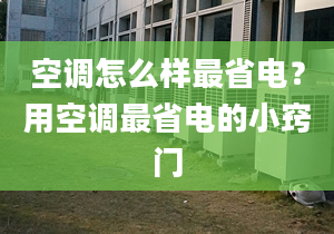 空調怎么樣最省電？用空調最省電的小竅門