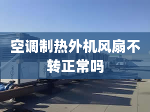 空調(diào)制熱外機(jī)風(fēng)扇不轉(zhuǎn)正常嗎