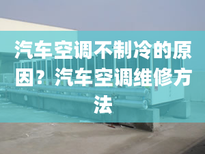 汽車空調(diào)不制冷的原因？汽車空調(diào)維修方法