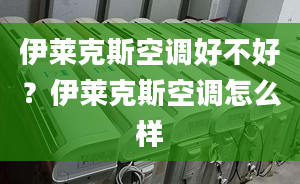 伊萊克斯空調(diào)好不好？伊萊克斯空調(diào)怎么樣