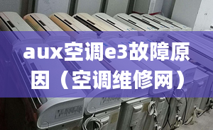 aux空調(diào)e3故障原因（空調(diào)維修網(wǎng)）