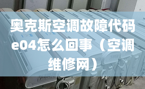 奧克斯空調故障代碼e04怎么回事（空調維修網(wǎng)）