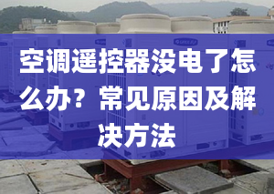 空調(diào)遙控器沒電了怎么辦？常見原因及解決方法