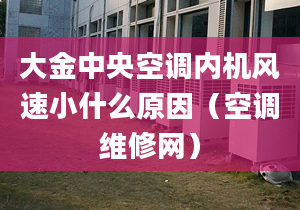 大金中央空調(diào)內(nèi)機(jī)風(fēng)速小什么原因（空調(diào)維修網(wǎng)）