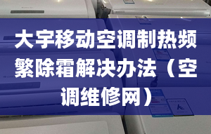 大宇移動(dòng)空調(diào)制熱頻繁除霜解決辦法（空調(diào)維修網(wǎng)）