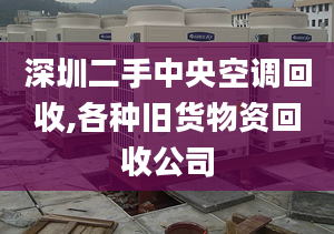 深圳二手中央空調(diào)回收,各種舊貨物資回收公司