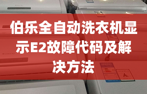 伯樂全自動(dòng)洗衣機(jī)顯示E2故障代碼及解決方法