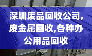 深圳廢品回收公司,廢金屬回收,各種辦公用品回收