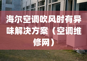 海爾空調(diào)吹風(fēng)時有異味解決方案（空調(diào)維修網(wǎng)）